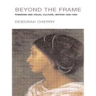 Beyond the Frame: Feminism and Visual Culture, Britain 1850 -1900 by Cherry,Deborah, 9780415107273