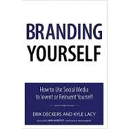 Branding Yourself : How to Use Social Media to Invent or Reinvent Yourself by Deckers, Erik; Lacy, Kyle, 9780789747273