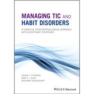 Managing Tic and Habit Disorders A Cognitive Psychophysiological Treatment Approach with Acceptance Strategies by O'connor, Kieron P.; Lavoie, Marc E.; Schoendorff, Benjamin, 9781119167273