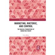 Marketing, Rhetoric and Control: The Magical Foundations of Marketing Theory by Miles; Christopher, 9781138667273