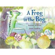 A Frog in the Bog by Wilson, Karma; Rankin, Joan, 9781416927273