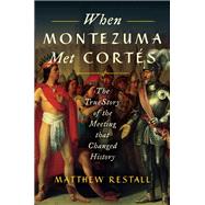 When Montezuma Met Cortes by Restall, Matthew, 9780062427274