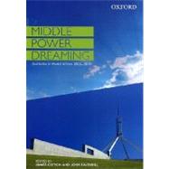 Middle Power Dreaming Australia in World Affairs, 2006-2010 by Cotton, James; Ravenhill, John, 9780195567274