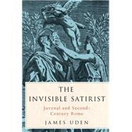 The Invisible Satirist Juvenal and Second-Century Rome by Uden, James, 9780199387274