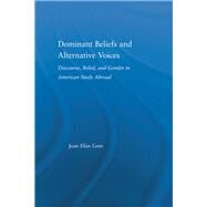 Dominant Beliefs and Alternative Voices: Discourse, Belief, and Gender in American Study by Gore,Joan Elias, 9780415647274