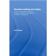 Decision-Making & Japan: A Study of Corporate Japanese Decision-Making and Its Relevance to Western Companies by Taplin,Ruth, 9781138967274