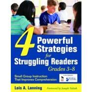 Four Powerful Strategies for Struggling Readers, Grades 3-8 : Small Group Instruction That Improves Comprehension by Lois A. Lanning, 9781412957274