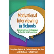 Motivational Interviewing in Schools Conversations to Improve Behavior and Learning by Rollnick, Stephen; Kaplan, Sebastian G.; Rutschman, Richard, 9781462527274