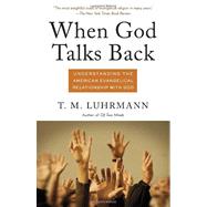 When God Talks Back Understanding the American Evangelical Relationship with God by Luhrmann, T.M., 9780307277275