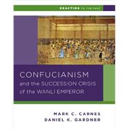 Confucianism and the Successsion Crisis of the Wanli Emperor by Gardner, Daniel K.; Carnes, Mark C., 9780393937275