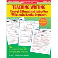 Teaching Writing Through Differentiated Instruction With Leveled Graphic Organizers 50+ Reproducible, Leveled Organizers That Help You Teach Writing to ALL Students and Manage Their Different Learning Needs Easily and Effectively by McMackin, Mary C.; Witherell, Nancy L.; Witherell, Nancy; McMackin, Mary, 9780439567275