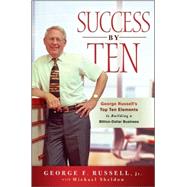 Success By Ten George Russell's Top Ten Elements to Building a Billion-Dollar Business by Russell, George F.; Sheldon, Michael, 9780470537275