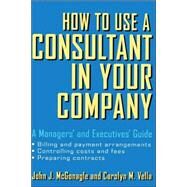 How to Use a Consultant in Your Company A Managers' and Executives' Guide by McGonagle, John J.; Vella, Carolyn M., 9780471387275