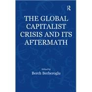 The Global Capitalist Crisis and Its Aftermath: The Causes and Consequences of the Great Recession of 2008-2009 by Berberoglu,Berch, 9781472417275