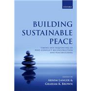 Building Sustainable Peace Timing and Sequencing of Post-Conflict Reconstruction and Peacebuilding by Langer, Arnim; Brown, Graham K., 9780198757276