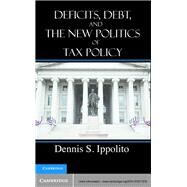Deficits, Debt, and the New Politics of Tax Policy by Ippolito, Dennis S., 9781107017276