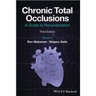 Chronic Total Occlusions A Guide to Recanalization by Waksman, Ron; Saito, Shigeru, 9781119517276