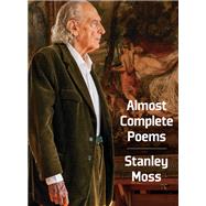 Almost Complete Poems by MOSS, STANLEY, 9781609807276