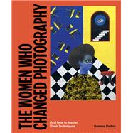 The Women Who Changed Photography And How To Master Their Techniques by Padley, Gemma, 9781399617277