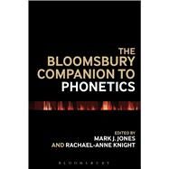 The Bloomsbury Companion to Phonetics by Jones, Mark J.; Knight, Rachael-Anne, 9781474237277