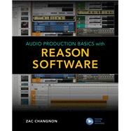 Audio Production Basics With Reason Software by Changnon, Zac; Cook, Frank D.; Kuehnl, Eric, 9781538137277