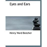 Eyes and Ears by Beecher, Henry Ward, 9780559017278