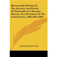 Memoranda Relating to the Ancestry and Family of Honorable Levi Parsons Morton, Vice-president of the United States, 1889-1893 by Leach, Josiah Granville, 9781437077278