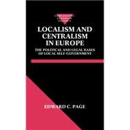Localism and Centralism in Europe The Political and Legal Bases of Local Self-Government by Page, Edward C., 9780198277279