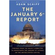 The January 6th Report Findings from the Select Committee to Investigate the January 6th Attack on the United States Capitol by The January 6 Select Committee; Schiff, Adam, 9780593597279