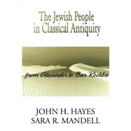 The Jewish People in Classical Antiquity: From Alexander to Bar Kochba by Hayes, John Haralson; Mandell, Sara, 9780664257279
