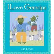 I Love Grandpa Super Sturdy Picture Books by Boyd, Lizi; Boyd, Lizi, 9780763637279