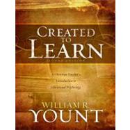 Created to Learn : A Christian Teacher's Introduction to Educational Psychology, Second Edition by Yount, William, 9780805447279