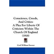 Conscience, Creeds, and Critics : A Plea for Liberty of Criticism Within the Church of England (1918) by Emmet, Cyril William, 9781104637279