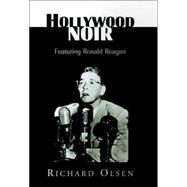 Hollywood Noir : Freaturing Ronald Reagan by Olsen, Richard, 9781401017279