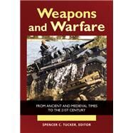 Weapons and Warfare by Tucker, Spencer C.; Melvin, Robert Adam Mungo, 9781440867279