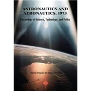 Astronautics and Aeronautics, 1973 by National Aeronautics and Space Administration, 9781502857279