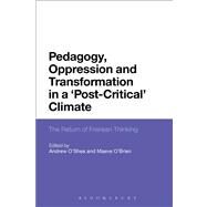 Pedagogy, Oppression and Transformation in a 'Post-Critical' Climate The Return of Freirean Thinking by O'Shea, Andrew; O'Brien, Maeve, 9781472507280