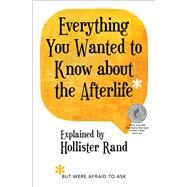 Everything You Wanted to Know About the Afterlife but Were Afraid to Ask by Rand, Hollister, 9781582707280
