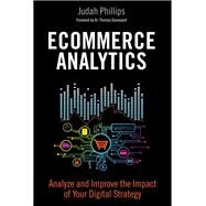 Ecommerce Analytics Analyze and Improve the Impact of Your Digital Strategy by Phillips, Judah, 9780134177281