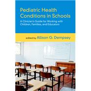 Pediatric Health Conditions in Schools A Clinician's Guide for Working with Children, Families, and Educators by Dempsey, Allison G., 9780190687281