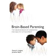 Brain-Based Parenting: The Neuroscience of Caregiving for Healthy Attachment by Hughes, Daniel A.; Baylin, Jonathan; Siegel, Daniel J., 9780393707281