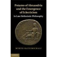 Potamo of Alexandria and the Emergence of Eclecticism in Late Hellenistic Philosophy by Myrto Hatzimichali, 9780521197281