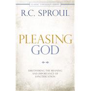 Pleasing God Discovering the Meaning and Importance of Sanctification by Sproul, R. C., 9780781407281