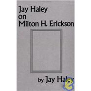 JAY HALEY ON MILTON H. ERICKSON by Haley,Jay, 9780876307281