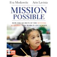 Mission Possible How the Secrets of the Success Academies Can Work in Any School by Moskowitz, Eva; Lavinia, Arin, 9781118167281