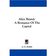 Alice Brand : A Romance of the Capital by Riddle, A. G., 9781432687281