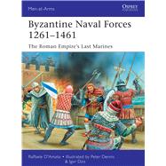 Byzantine Naval Forces 12611461 The Roman Empire's Last Marines by Damato, Raffaele; Dennis, Peter; Dzis, Igor, 9781472807281