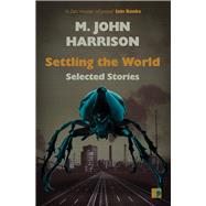 Settling the World Selected Stories by Harrison, M. John, 9781912697281