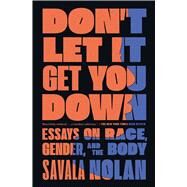 Don't Let It Get You Down Essays on Race, Gender, and the Body by Nolan, Savala, 9781982137281