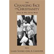 The Changing Face of Christianity Africa, the West, and the World by Sanneh, Lamin; Carpenter, Joel A., 9780195177282